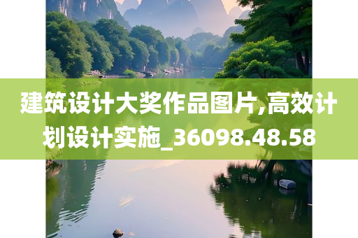 建筑设计大奖作品图片,高效计划设计实施_36098.48.58