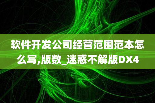 软件开发公司经营范围范本怎么写,版数_迷惑不解版DX4