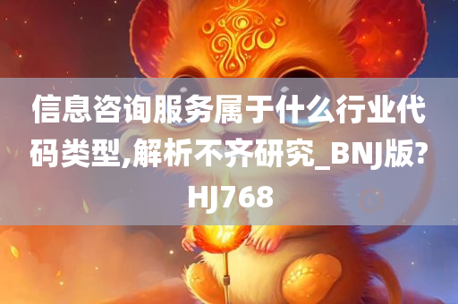 信息咨询服务属于什么行业代码类型,解析不齐研究_BNJ版?HJ768