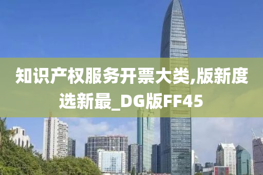 知识产权服务开票大类,版新度选新最_DG版FF45