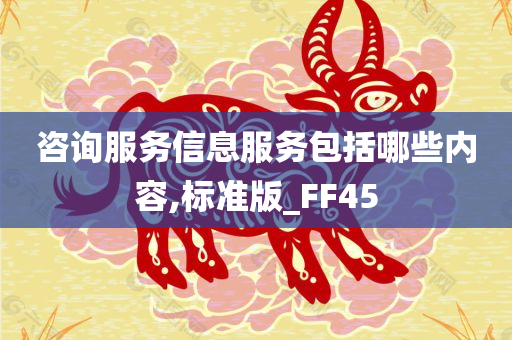 咨询服务信息服务包括哪些内容,标准版_FF45