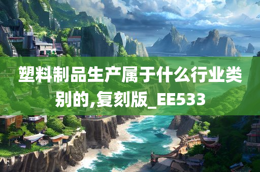 塑料制品生产属于什么行业类别的,复刻版_EE533