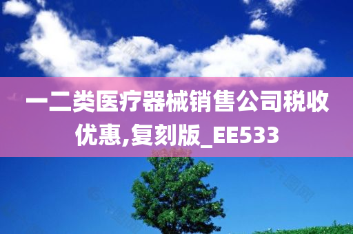 一二类医疗器械销售公司税收优惠,复刻版_EE533