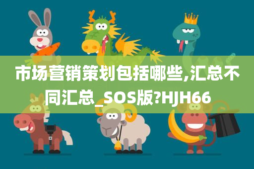 市场营销策划包括哪些,汇总不同汇总_SOS版?HJH66