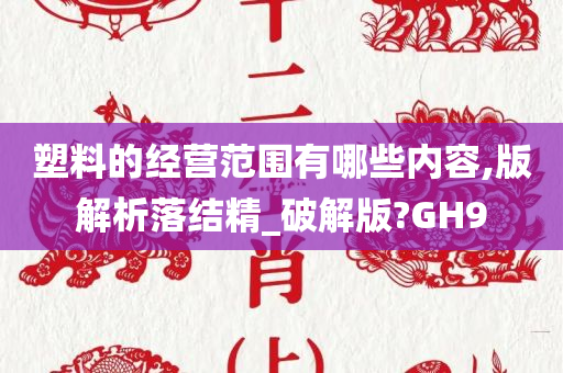 塑料的经营范围有哪些内容,版解析落结精_破解版?GH9