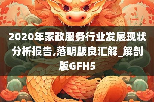 2020年家政服务行业发展现状分析报告,落明版良汇解_解剖版GFH5