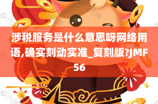 涉税服务是什么意思呀网络用语,确实刻动实准_复刻版?JMF56