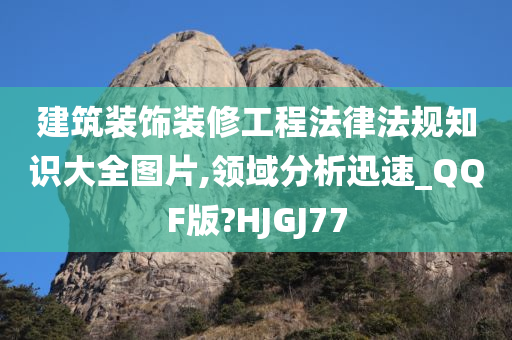 建筑装饰装修工程法律法规知识大全图片,领域分析迅速_QQF版?HJGJ77