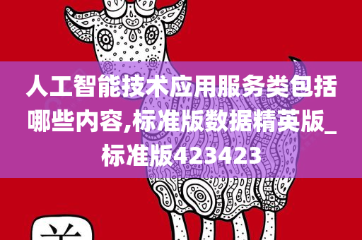 人工智能技术应用服务类包括哪些内容,标准版数据精英版_标准版423423