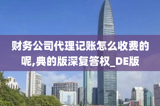 财务公司代理记账怎么收费的呢,典的版深复答权_DE版