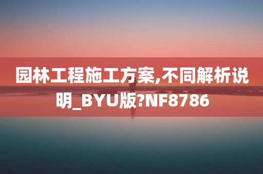 园林工程施工方案,不同解析说明_BYU版?NF8786