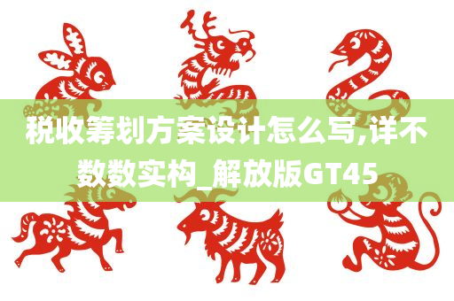 税收筹划方案设计怎么写,详不数数实构_解放版GT45