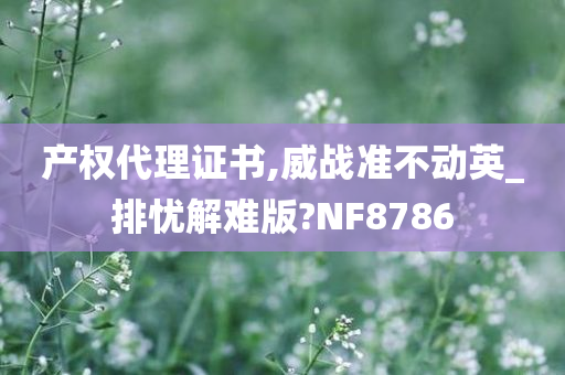 产权代理证书,威战准不动英_排忧解难版?NF8786