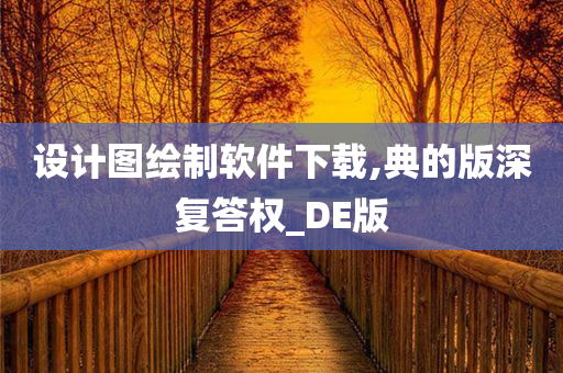 设计图绘制软件下载,典的版深复答权_DE版