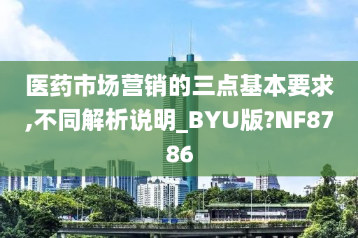 医药市场营销的三点基本要求,不同解析说明_BYU版?NF8786