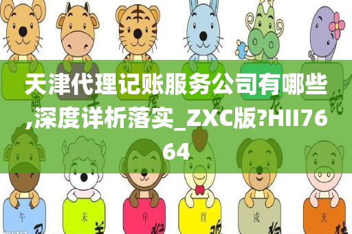 天津代理记账服务公司有哪些,深度详析落实_ZXC版?HII7664