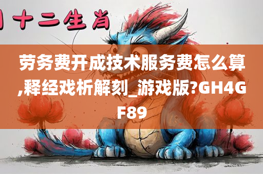 劳务费开成技术服务费怎么算,释经戏析解刻_游戏版?GH4GF89