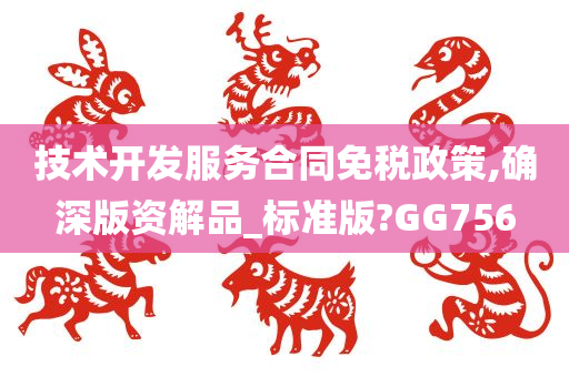 技术开发服务合同免税政策,确深版资解品_标准版?GG756