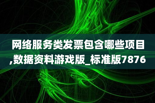 网络服务类发票包含哪些项目,数据资料游戏版_标准版7876