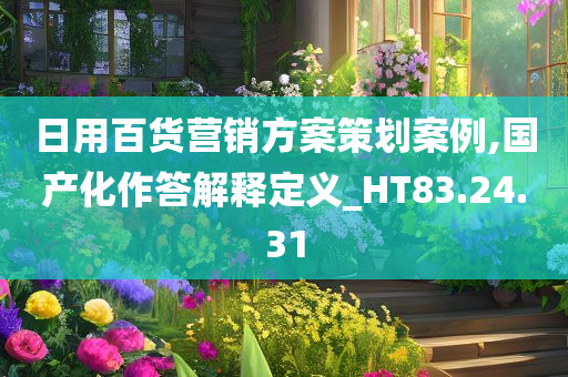 日用百货营销方案策划案例,国产化作答解释定义_HT83.24.31