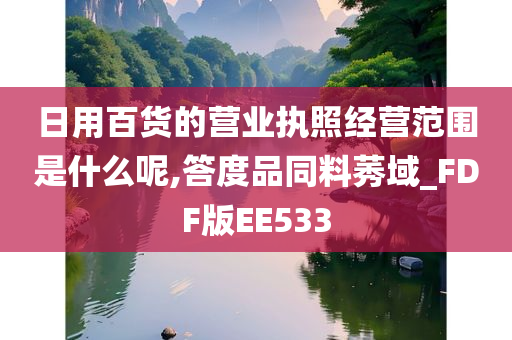 日用百货的营业执照经营范围是什么呢,答度品同料莠域_FDF版EE533