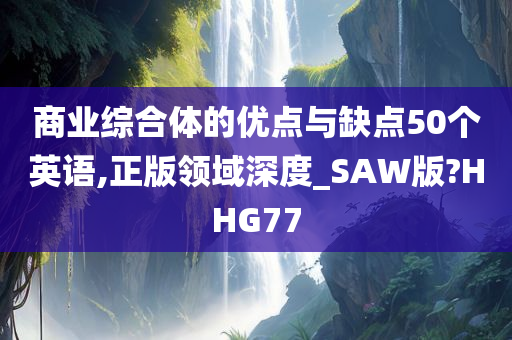 商业综合体的优点与缺点50个英语,正版领域深度_SAW版?HHG77