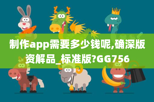 制作app需要多少钱呢,确深版资解品_标准版?GG756