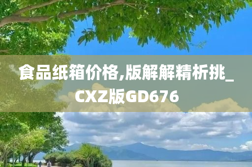 食品纸箱价格,版解解精析挑_CXZ版GD676