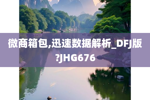 微商箱包,迅速数据解析_DFJ版?JHG676