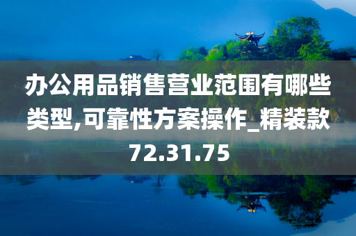 办公用品销售营业范围有哪些类型,可靠性方案操作_精装款72.31.75