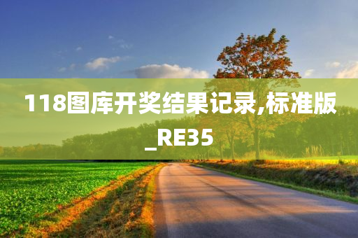 118图库开奖结果记录,标准版_RE35