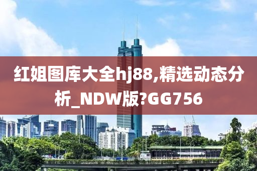 红姐图库大全hj88,精选动态分析_NDW版?GG756