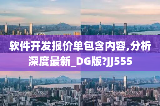 软件开发报价单包含内容,分析深度最新_DG版?JJ555