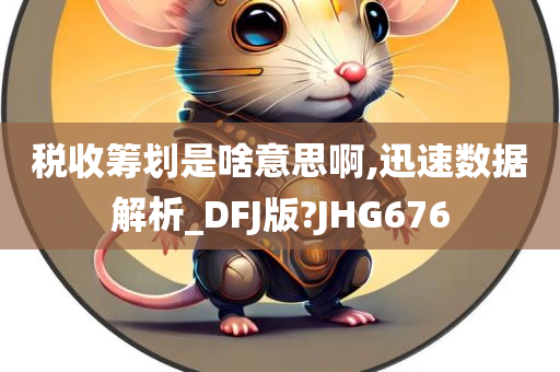 税收筹划是啥意思啊,迅速数据解析_DFJ版?JHG676