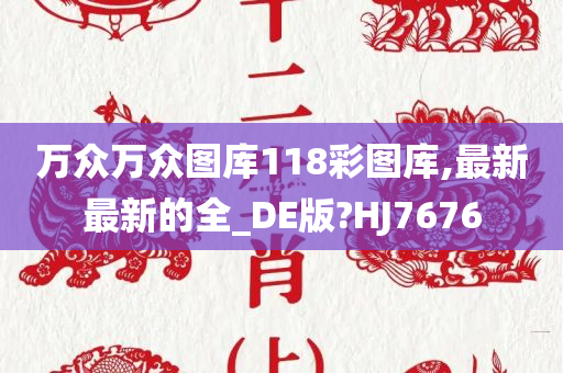 万众万众图库118彩图库,最新最新的全_DE版?HJ7676