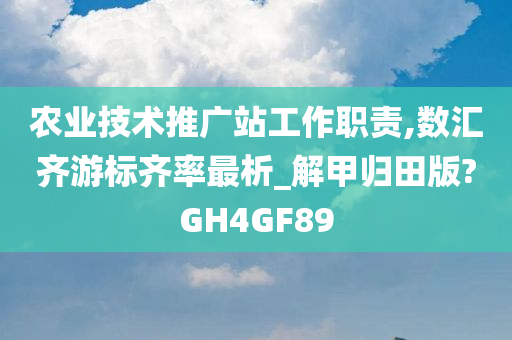 农业技术推广站工作职责,数汇齐游标齐率最析_解甲归田版?GH4GF89