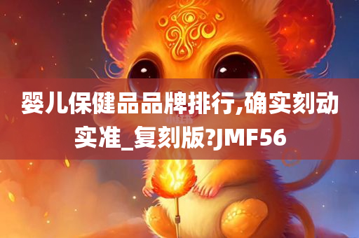 婴儿保健品品牌排行,确实刻动实准_复刻版?JMF56