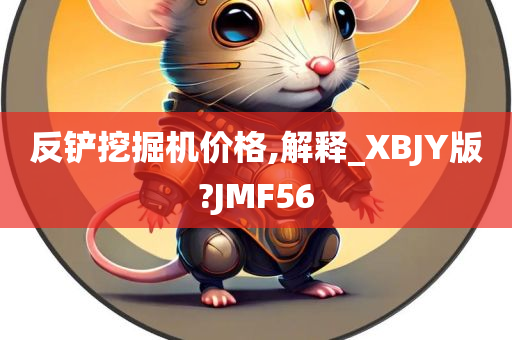 反铲挖掘机价格,解释_XBJY版?JMF56