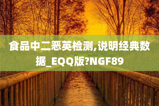 食品中二恶英检测,说明经典数据_EQQ版?NGF89