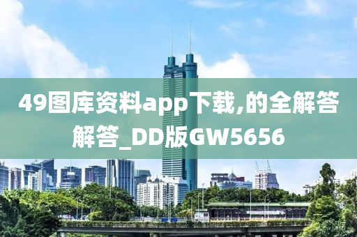 49图库资料app下载,的全解答解答_DD版GW5656