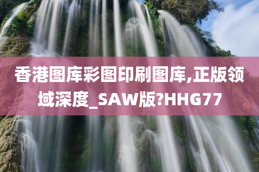 香港图库彩图印刷图库,正版领域深度_SAW版?HHG77