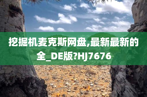 挖掘机麦克斯网盘,最新最新的全_DE版?HJ7676