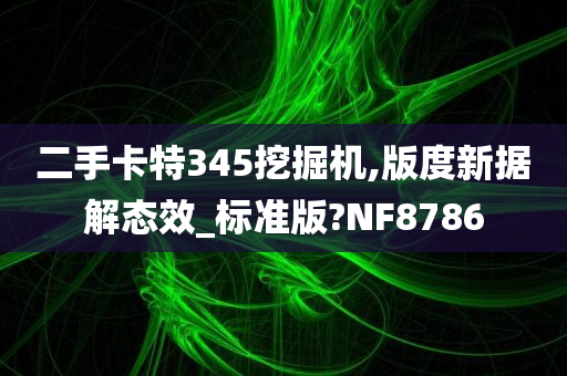 二手卡特345挖掘机,版度新据解态效_标准版?NF8786