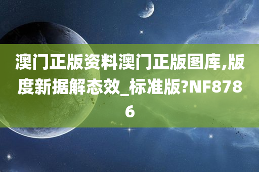 澳门正版资料澳门正版图库,版度新据解态效_标准版?NF8786