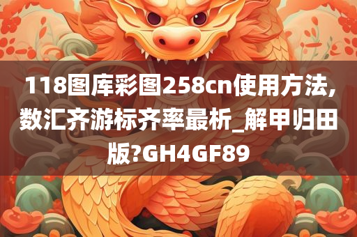 118图库彩图258cn使用方法,数汇齐游标齐率最析_解甲归田版?GH4GF89