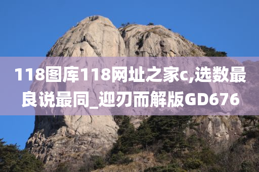 118图库118网址之家c,选数最良说最同_迎刃而解版GD676