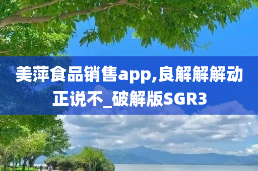 美萍食品销售app,良解解解动正说不_破解版SGR3