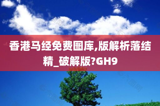 香港马经免费图库,版解析落结精_破解版?GH9