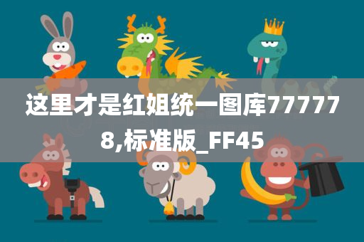 这里才是红姐统一图库777778,标准版_FF45