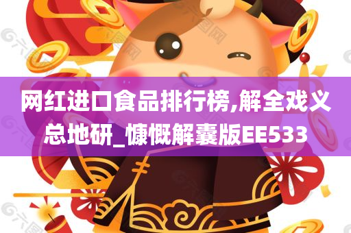 网红进口食品排行榜,解全戏义总地研_慷慨解囊版EE533